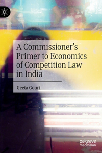 A Commissioner’s Primer to Economics of Competition Law in India