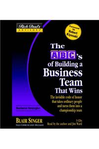 ABCs Building a Business Team That Wins: That Wins: The Invisible Code of Honor That Takes Ordinary People And Turns Them into a Championship Team