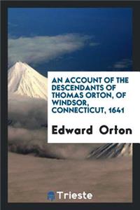 An Account of the Descendants of Thomas Orton, of Windsor, Connecticut, 1641 ...