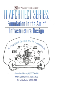 IT Architect Series: Foundation in the Art of Infrastructure Design: A Practical Guide for IT Architects