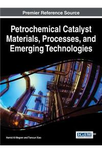 Petrochemical Catalyst Materials, Processes, and Emerging Technologies