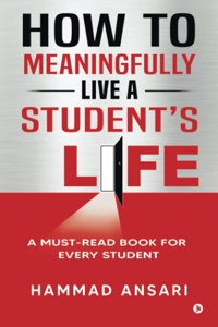 How to Meaningfully Live a Student's Life: A Must-Read Book for Every Student