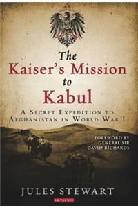 Kaiser's Mission to Kabul: A Secret Expedition to Afghanistan in World War I