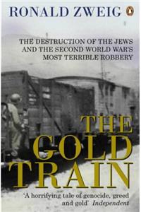 The Gold Train: The Destruction of the Jews and the Second World War's Most Terrible Robbery