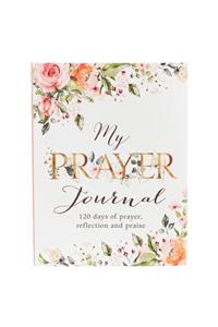 My Prayer Journal - 120 Days of Prayer, Reflection and Praise