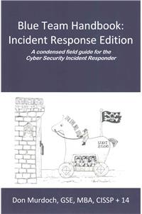 Blue Team Handbook: Incident Response Edition: A condensed field guide for the Cyber Security Incident Responder.