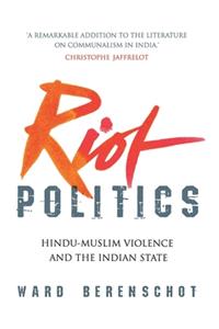 Riot Politics: Hindu - Muslim Violence and the Indian State