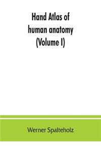 Hand atlas of human anatomy (Volume I)