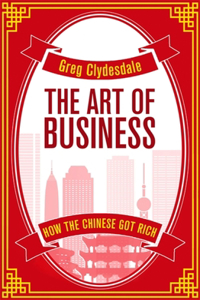 Art of Business: How the Chinese Got Rich