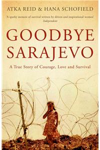 Goodbye Sarajevo: A True Story of Courage, Love and Survival