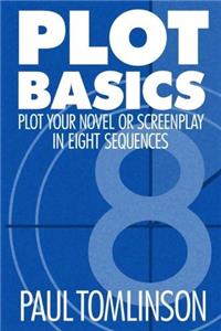 Plot Basics: Plot Your Novel or Screenplay in Eight Sequences