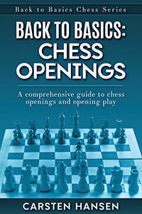 Back to Basics: Chess Openings: A comprehensive guide to chess openings and opening play