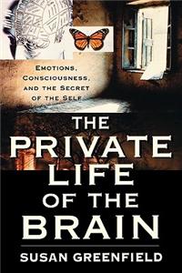 The Private Life of the Brain: Emotions, Consciousness, and the Secret Life of the Self