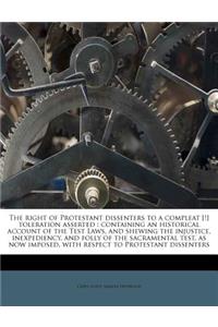 The Right of Protestant Dissenters to a Compleat [!] Toleration Asserted: Containing an Historical Account of the Test Laws, and Shewing the Injustice