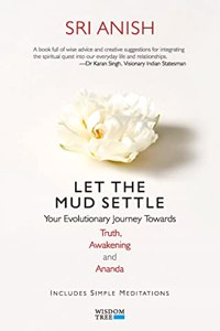 Let the Mud Settle: Your Evolutionary Journey towards Truth, Awakening and Ananda