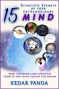 15 SCIENTIFIC SECRETS OF YOUR EXTRAORDINARY MIND: How To Think Like Einstein Even If You Have Failed 7th Grade