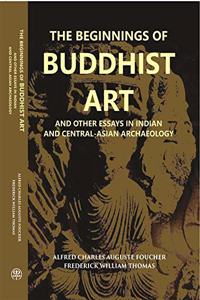 The Beginnings of Buddhist Art And Other Essays In Indian And Central-Asian Archaeology