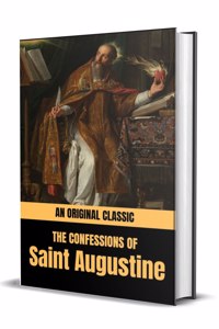 The Confessions of Saint Augustine ( An Original Classic)