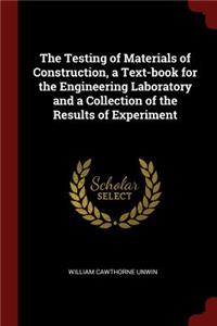 The Testing of Materials of Construction, a Text-Book for the Engineering Laboratory and a Collection of the Results of Experiment