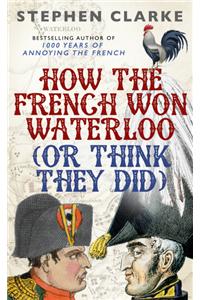 How the French Won Waterloo - or Think They Did