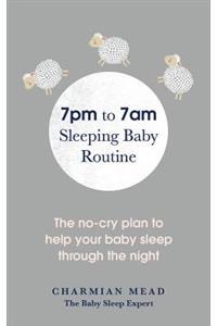 7pm to 7am Sleeping Baby Routine: The No-Cry Plan to Help Your Baby Sleep Through the Night