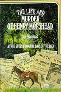 The Life and Murder of Henry Morshead: A True Story of the Raj