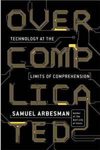 Overcomplicated: Technology at the Limits of Comprehension: Technology at the Limits of Comprehension