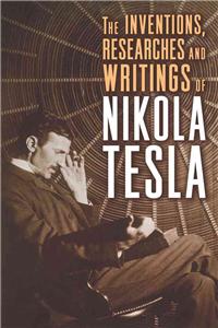 Inventions, Researches, and Writings of Nikola Tesla