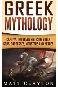 Greek Mythology: Captivating Greek Myths of Greek Gods, Goddesses, Monsters and Heroes