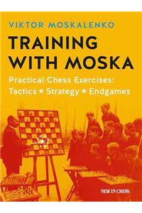 Training with Moska: Practical Chess Exercises - Tactics, Strategy, Endgames