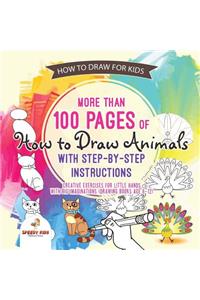 How to Draw for Kids. More than 100 Pages of How to Draw Animals with Step-by-Step Instructions. Creative Exercises for Little Hands with Big Imaginations (Drawing Books Age 8-12)