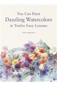 You Can Paint Dazzling Watercolors in Twelve Easy Lessons