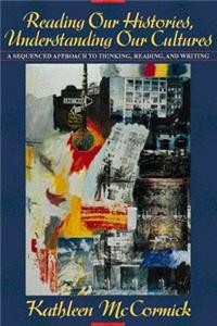 Reading Our Histories, Understanding Our Cultures:a Sequenced Approachto Thinking, Reading, and Writing: A Sequenced Approachto Thinking, Reading, and Writing