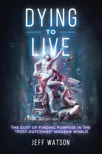 Dying to Live: The Cost of Finding Purpose in the "Post-Outcomes" Modern World