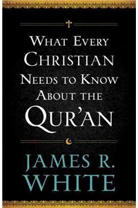 What Every Christian Needs to Know about the Qur'an