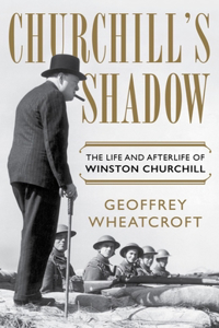 Churchill's Shadow - The Life and Afterlife of Winston Churchill: The Life and Afterlife of Winston Churchill