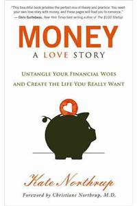 Money, a Love Story: Untangle Your Financial Woes and Create the Life You Really Want