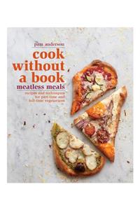 Cook Without a Book: Meatless Meals: Recipes and Techniques for Part-Time and Full-Time Vegetarians