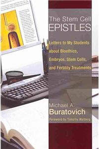 Stem Cell Epistles: Letters to My Students About Bioethics, Embryos, Stem Cells, and Fertility Treatments