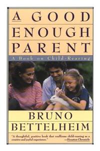 Good Enough Parent: A Book on Child-Rearing