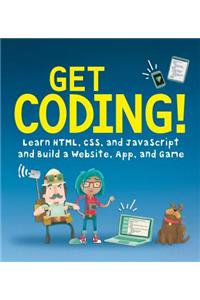 Get Coding!: Learn Html, CSS & JavaScript & Build a Website, App & Game