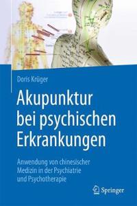 Akupunktur Bei Psychischen Erkrankungen: Anwendung Von Chinesischer Medizin in Der Psychiatrie Und Psychotherapie