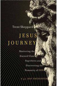 Jesus Journey: Shattering the Stained Glass Superhero and Discovering the Humanity of God