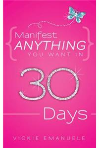 Manifest Anything You Want in 30 Days