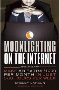 Moonlighting on the Internet: Make an Extra $1000 Per Month in Just 5-10 Hours Per Week