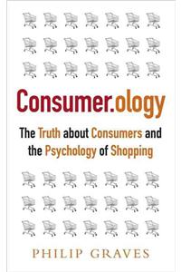 Consumerology: The Truth about Consumers and the Psychology of Shopping