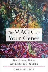 Magic in Your Genes: Your Personal Path to Ancestor Work (Bringing Together the Science of DNA with the Timeless Power of Ritual and Spellcraft)