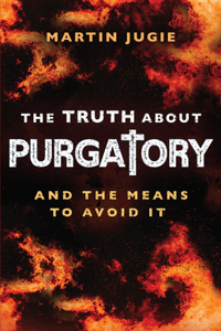 Truth about Purgatory: And the Means to Avoid It