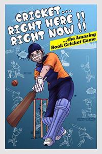 Cricket...Right Here !! Right Now!!: The Amazing Book Cricket Game