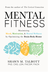 Mental Fitness: Maximizing Mood, Motivation, & Mental Wellness by Optimizing the Brain-Body-Biome